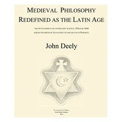 Medieval Philosophy Redefined as the Latin Age - Deely, John