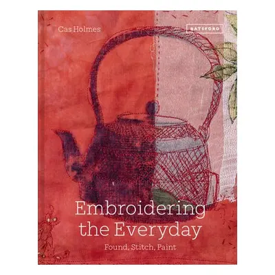 Embroidering the Everyday - Holmes, Cas