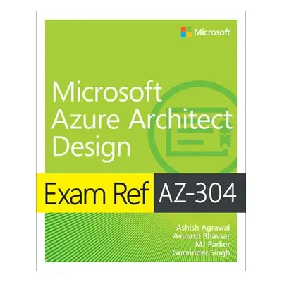 Exam Ref AZ-304 Microsoft Azure Architect Design - Agrawal, Ashish a Bhavsar, Avinash a Parker, 