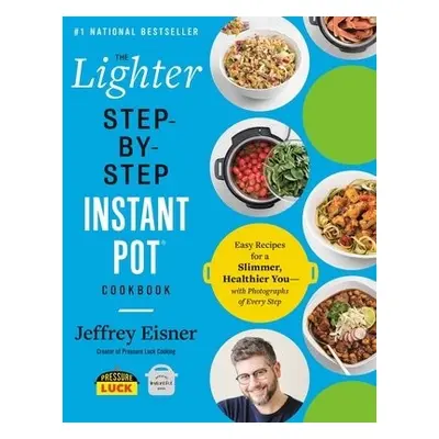 The Lighter Step-By-Step Instant Pot Cookbook - Eisner, Jeffrey