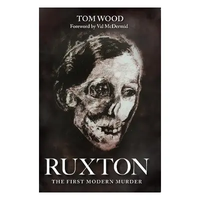 Ruxton: The First Modern Murder - Wood, Tom