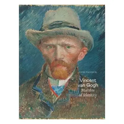 Vincent van Gogh: Matters of Identity - Vasseur, Yves