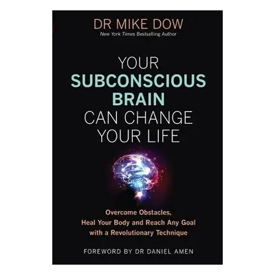 Your Subconscious Brain Can Change Your Life - Dow, Dr Mike