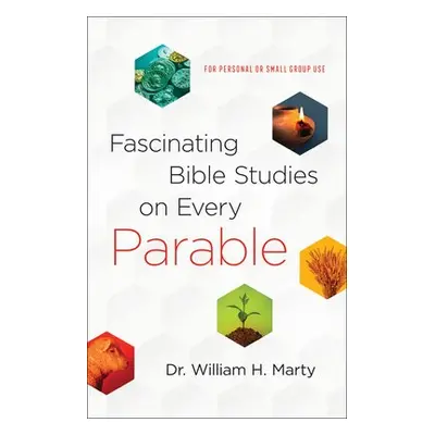 Fascinating Bible Studies on Every Parable – For Personal or Small Group Use - Marty, Dr. Willia