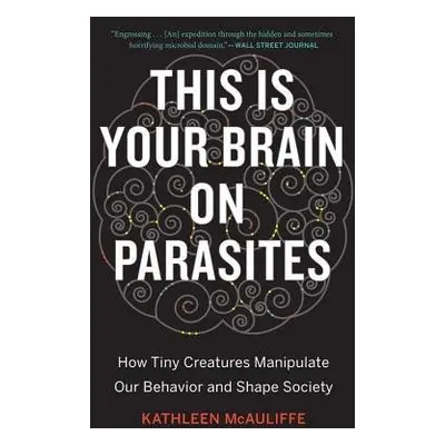 This Is Your Brain On Parasites - McAuliffe, Kathleen