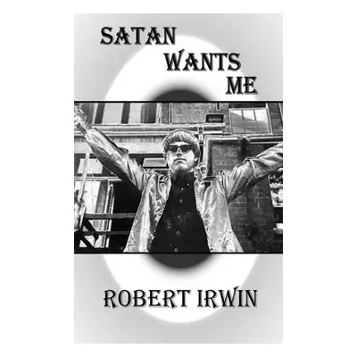 Satan Wants Me - Irwin, Robert