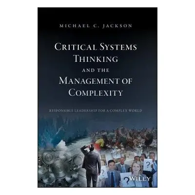 Critical Systems Thinking and the Management of Complexity - Jackson, Michael C. (University of 