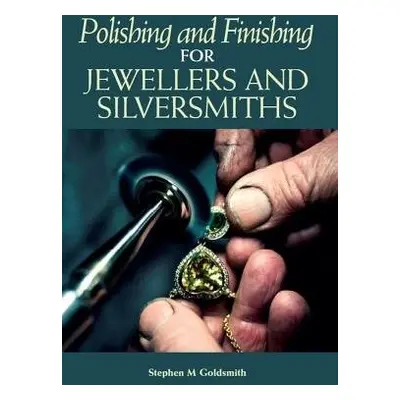 Polishing and Finishing for Jewellers and Silversmiths - Goldsmith, Stephen M