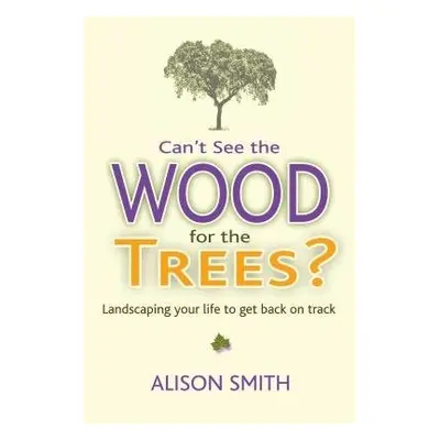 Can't See the Wood for the Trees? - Smith, Alison