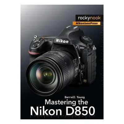 Mastering the Nikon D850 - Young, Darrell