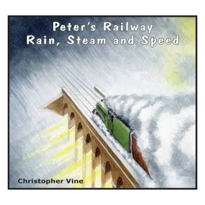 Peter's Railway Rain, Steam and Speed - Vine, Christopher G. C.