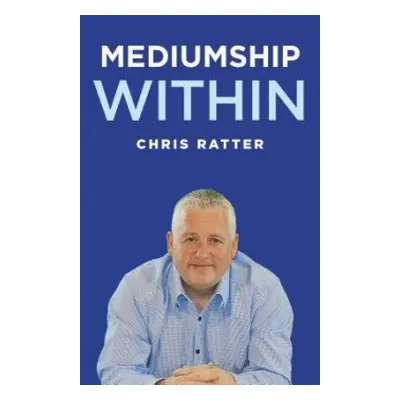 Mediumship Within - Psychic Surgeon, Chris Ratter