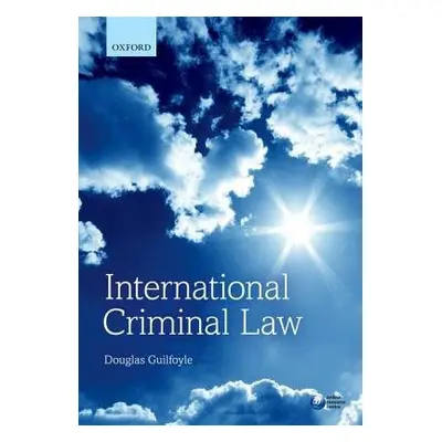 International Criminal Law - Guilfoyle, Douglas (Associate Professor of Law, Associate Professor