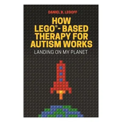 How LEGO®-Based Therapy for Autism Works - LeGoff, Daniel B.