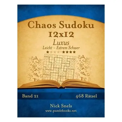 Chaos Sudoku 12x12 Luxus - Leicht bis Extrem Schwer - Band 21 - 468 Ratsel - Snels, Nick