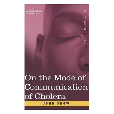 On the Mode of Communication of Cholera - Snow, John