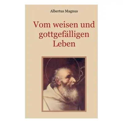 Vom weisen und gottgefalligen Leben, das ist - Magnus, Albertus