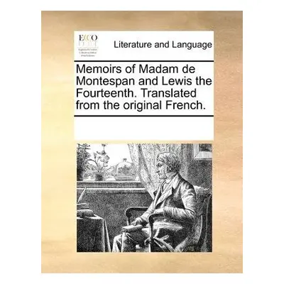 Memoirs of Madam de Montespan and Lewis the Fourteenth. Translated from the Original French. - M