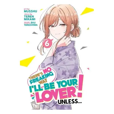 There's No Freaking Way I'll be Your Lover! Unless... (Manga) Vol. 6 - Mikami, Teren