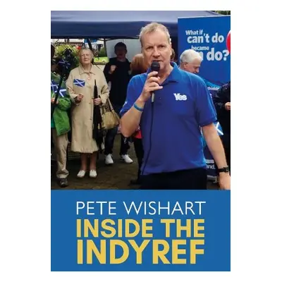 Inside the Indyref - Wishart, Pete