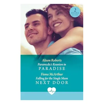 Paramedic's Reunion In Paradise / Falling For The Single Mum Next Door - Roberts, Alison a McArt