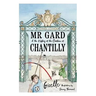 Mr Gard and the History of the Chateau of Chantilly - Rahman, Gizelle