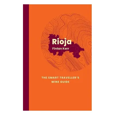 Rioja: The Smart Traveller's Wine Guide - Kerr, Fintan