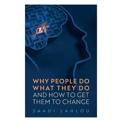 Why People Do What They Do - Lahlou, Saadi (School for Advanced Studies in the Social Sciences, 