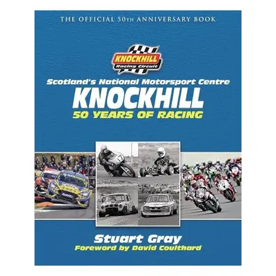 Knockhill: 50 Years of Racing - Gray, Stuart a Knockhill Racing Circuit Ltd