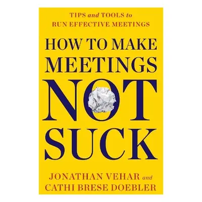 How to Make Meetings Not Suck - Vehar, Jonathan a Doebler, Cathi Brese