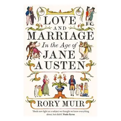 Love and Marriage in the Age of Jane Austen - Muir, Rory