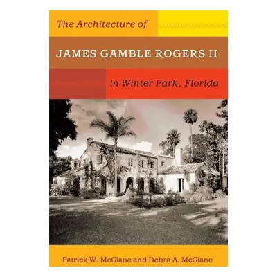 Architecture of James Gamble Rogers II in Winter Park, Florida - McClane, Patrick a McClane, Deb