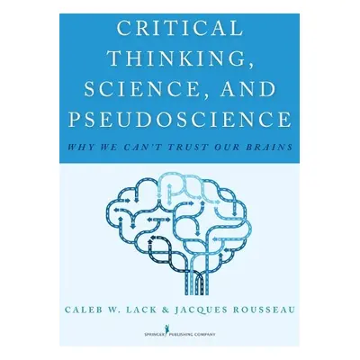 Critical Thinking, Science, and Pseudoscience - Lack, Caleb W. a Rousseau, Jacques