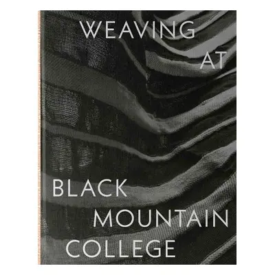 Weaving at Black Mountain College - Beggs, Michael a Thomson, Julie J.