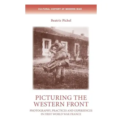 Picturing the Western Front - Pichel, Dr Beatriz