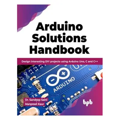 Arduino Solutions Handbook - Saini, Sandeep a Kaur, Manpreet