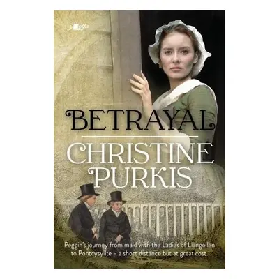 Betrayal: Peggin's Journey from the Ladies of Llangollen to Pontcysyllte - A Short Distance but 