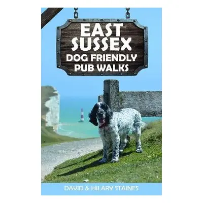 East Sussex Dog Friendly Pub Walks - Staines, David a Hilary