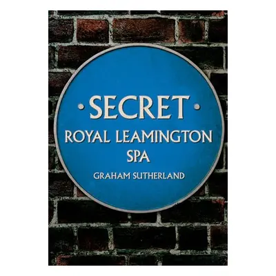 Secret Royal Leamington Spa - Sutherland, Graham