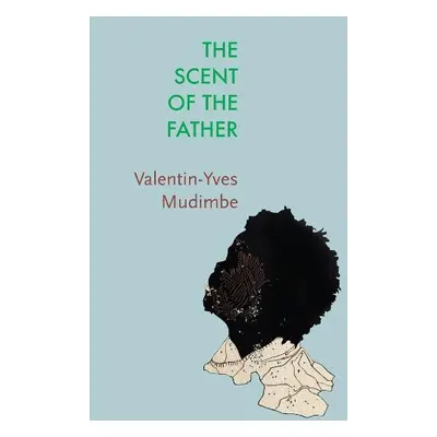 Scent of the Father - Mudimbe, Valentin-Yves