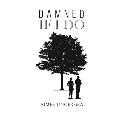 Damned If I Do - Ungersma, Aimee