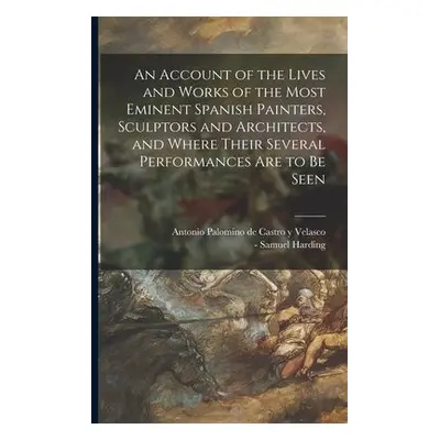 Account of the Lives and Works of the Most Eminent Spanish Painters, Sculptors and Architects, a