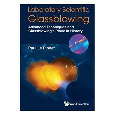 Laboratory Scientific Glassblowing: Advanced Techniques And Glassblowing's Place In History