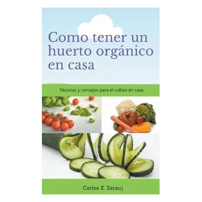 Como tener un huerto organico en casa Tecnicas y consejos para el cultivo en casa - Juarez, Gust