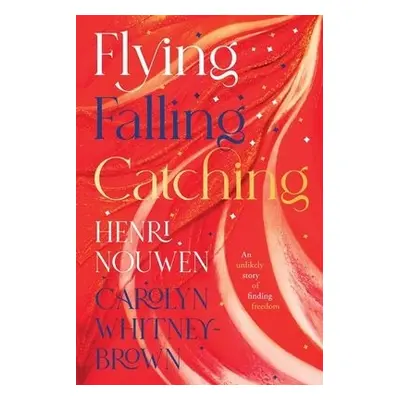 Flying, Falling, Catching - Nouwen, Henri a Whitney-Brown, Carolyn