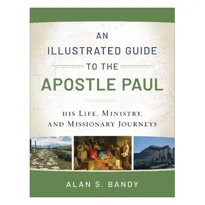 Illustrated Guide to the Apostle Paul – His Life, Ministry, and Missionary Journeys - Bandy, Ala