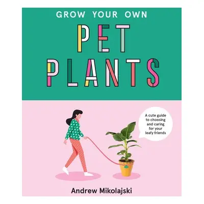 Grow Your Own Pet Plants - Mikolajski, Andrew