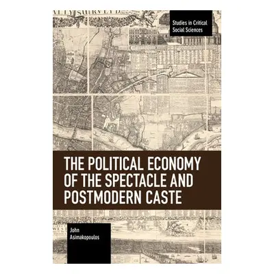 Political Economy of the Spectacle and Postmodern Caste - Asimakopoulos, John