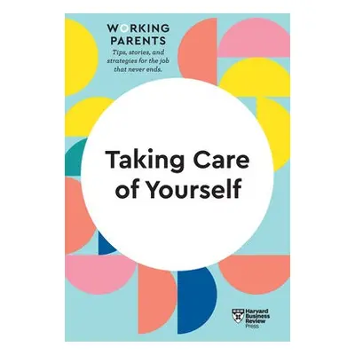 Taking Care of Yourself (HBR Working Parents Series) - Harvard Business Review a Dowling, Daisy 