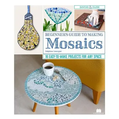 Beginner's Guide to Making Mosaics - Lescuyer, Delphine